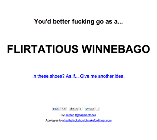 You'd better fucking go as a...
flirtatious Winnebago